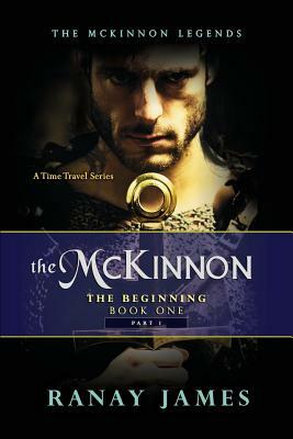 The McKinnon The Beginning: Book 1 Part 1: The McKinnon Legends A Time Travel Series by Ranay James