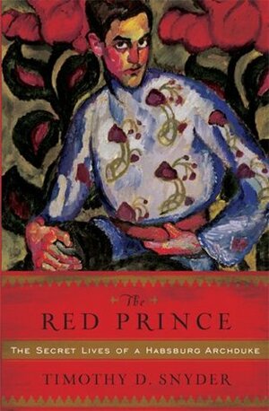 The Red Prince: The Fall of a Dynasty and the Rise of Modern Europe by Timothy Snyder