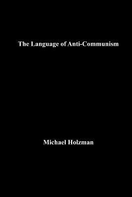 The Language of Anti-Communism by Michael Holzman