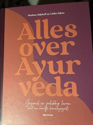Alles over Ayurveda: gezond en gelukkig leven (met een korreltje himalayazout) by Marleen Dijkhoff, Cielke Sijben