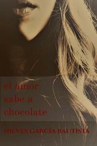 El amor sabe a chocolate by Nieves Garcia Bautista