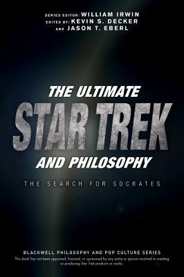The Ultimate Star Trek and Philosophy: The Search for Socrates by 
