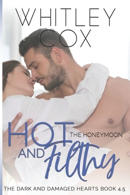 Hot & Filthy: The Honeymoon by Whitley Cox