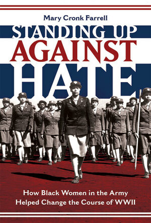 Standing Up Against Hate: How Black Women in the Army Helped Change the Course of WWII by Mary Cronk Farrell (she/her)