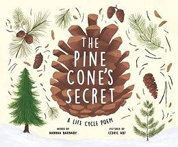 The Pine Cone's Secret: A Life Cycle Poem by Hannah Barnaby