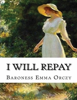 I Will Repay (Annotated) by Baroness Orczy