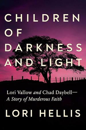 Children of Darkness and Light: Lori Vallow, Chad Daybell and the Story of a Murderous Faith by Lori Hellis