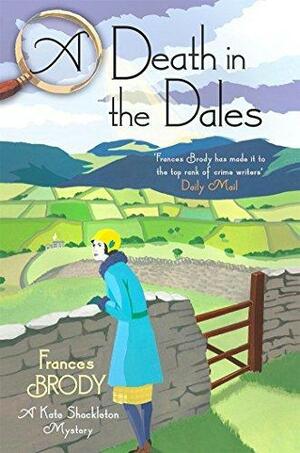 A Death in the Dales: A Kate Shackleton Mystery by Frances Brody, Frances Brody