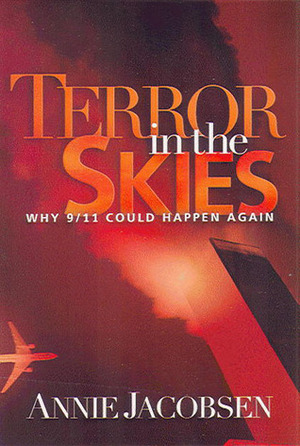 Terror in the Skies: Why 9/11 Could Happen Again by Annie Jacobsen