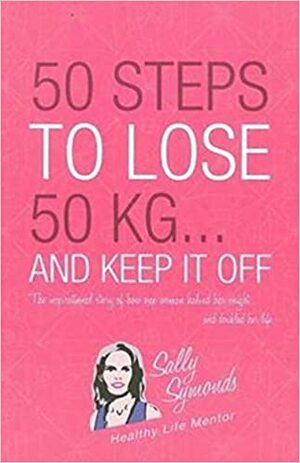 50 Steps To Lose 50kg And Keep It Off by Sally Symonds