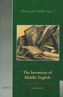 The Invention of Middle English: An Anthology of Sources, 1700-1864 by David Matthews