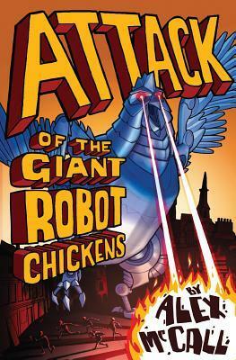 Attack of the Giant Robot Chickens by Alex McCall