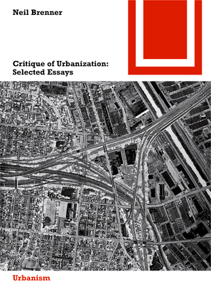 Critique of Urbanization: Selected Essays by Neil Brenner
