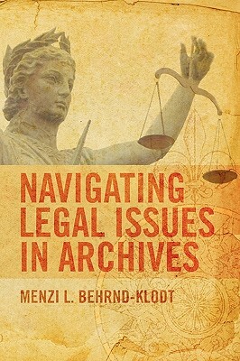 Navigating Legal Issues in Archives by Menzi L. Behrnd-Klodt