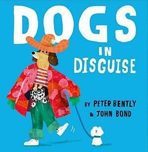 Dogs in Disguise by Peter Bently, John Bond