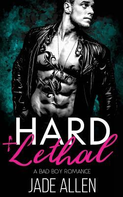 Hard & Lethal: A Bad Boy Romance by Jade Allen