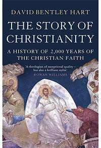 The Story of Christianity: A History of 2,000 Years of the Christian Faith by David Bentley Hart