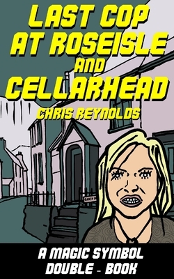 Last Cop at Roseisle and Cellarhead: A Magic Symbol Double - Book by Chris Reynolds