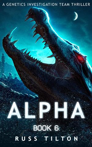 ALPHA: A Genetics Investigation Team Thriller by Russ Tilton, Russ Tilton