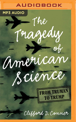 The Tragedy of American Science: From Truman to Trump by Clifford D. Conner