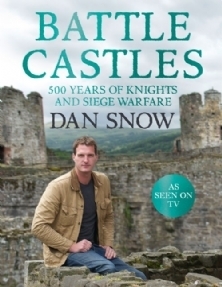 Battle Castles: 500 Years of Knights and Siege Warfare by Dan Snow
