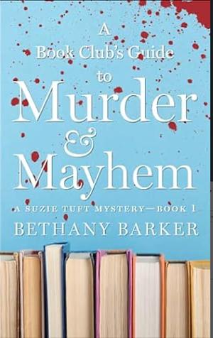 A Book Club's Guide to Murder and Mayham by Bethany Barker