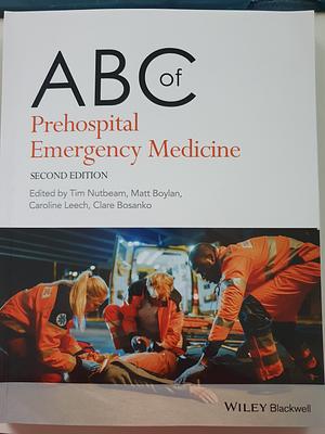 ABC of Prehospital Emergency Medicine by Matthew Boylan, Clare Bosanko, Caroline Leech, Tim Nutbeam