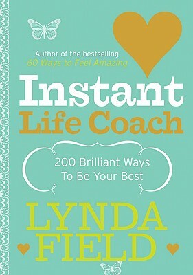 Instant Life Coach: 200 Brilliant Ways to Be Your Best by Lynda Field