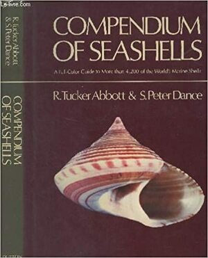 A Compendium of Seashells: A Full-Color Guide to More Than 4,200 of the World's Marine Shells by R. Tucker Abbott, S. Peter Dance