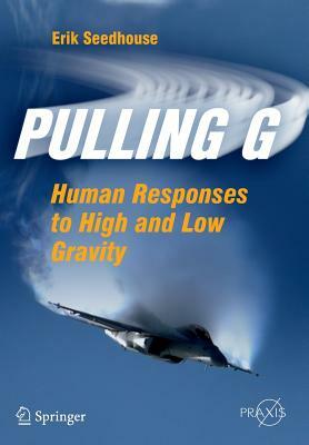 Pulling G: Human Responses to High and Low Gravity by Erik Seedhouse
