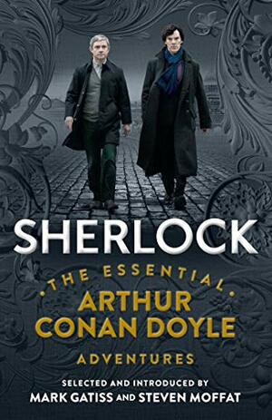 Sherlock: The Essential Arthur Conan Doyle Adventures by Arthur Conan Doyle, Steven Moffat, Mark Gatiss