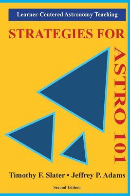 Strategies for ASTRO 101: Learner-Centered Astronomy Teaching by Timothy F. Slater, Jeffrey P. Adams