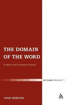 The Domain of the Word: Scripture and Theological Reason by John Webster
