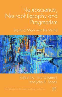 Neuroscience, Neurophilosophy and Pragmatism: Brains at Work with the World by 