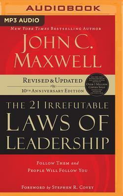 The 21 Irrefutable Laws of Leadership: Follow Them and People Will Follow You (10th Anniversary Edition) by John C. Maxwell
