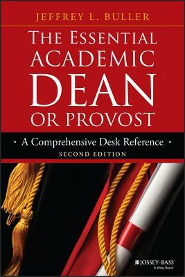 The Essential Academic Dean or Provost: A Comprehensive Desk Reference by Jeffrey L. Buller