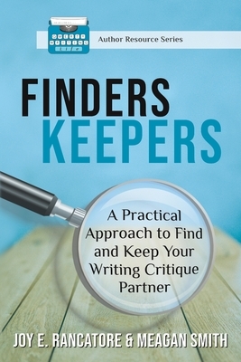 Finders Keepers: A Practical Approach To Find And Keep Your Writing Critique Partner by Meagan Smith, Joy E. Rancatore