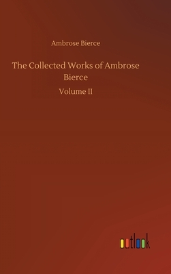 The Collected Works of Ambrose Bierce by Ambrose Bierce