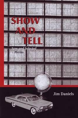Show and Tell: New and Selected Poems by Jim Daniels