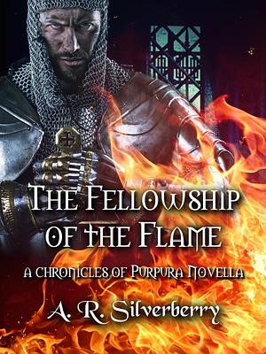 The Fellowship of the Flame by A.R. Silverberry, A.R. Silverberry