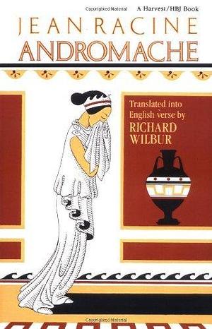 Andromache, by Racine: A Tragedy in Five Acts by Richard Wilbur