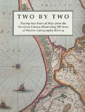 Two by Two: Twenty-Two Pairs of Maps from the Newberry Library Illustrating 500 Years of Western Cartographic History by James R. Akerman, David Buisseret, Robert W. Karrow