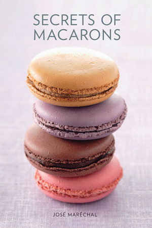 Secrets of Macarons by José Maréchal