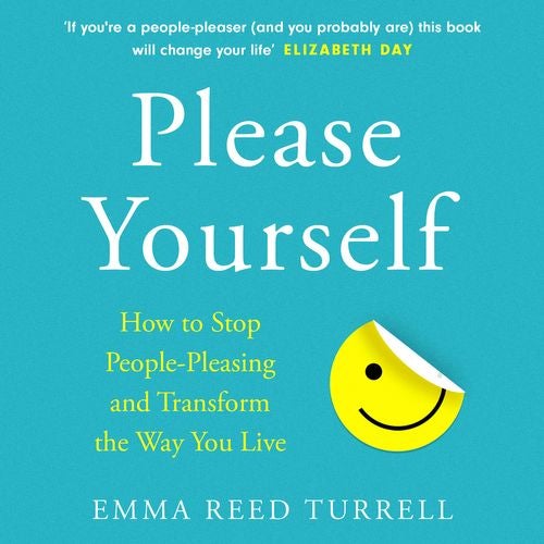 Please Yourself: How to Stop People-Pleasing and Transform the Way You ...