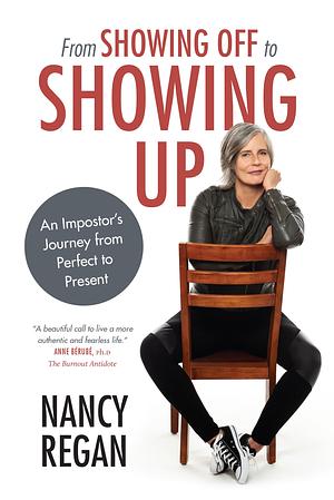 From Showing Off to Showing Up: An Imposter's Journey from Perfect to Present by Nancy Regan, Nancy Regan