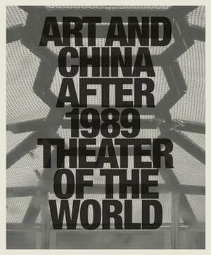 Art and China After 1989: Theater of the World by Alexandra Munroe