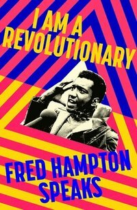 I Am A Revolutionary: Fred Hampton Speaks by Fred Hampton, Bedour Alagraa