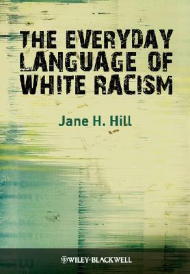 The Everyday Language of White Racism by Jane H. Hill