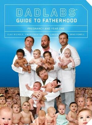 DadLabs Guide to Fatherhood by Clay Nichols, Troy Lanier, Owen Egerton, Brad Powell