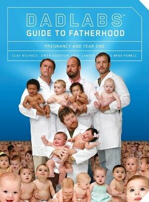 DadLabs Guide to Fatherhood by Brad Powell, Clay Nichols, Troy Lanier, Owen Egerton